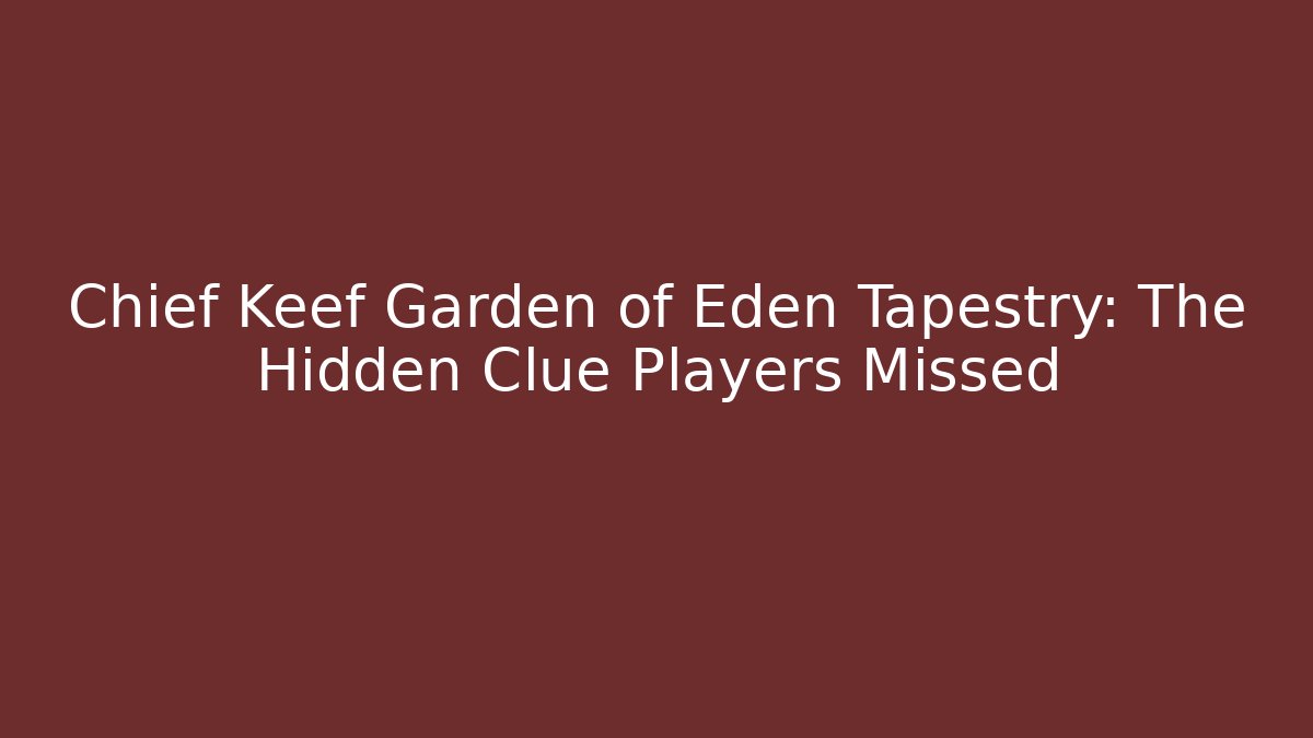 Chief Keef Garden of Eden Tapestry: The Hidden Clue Players Missed
