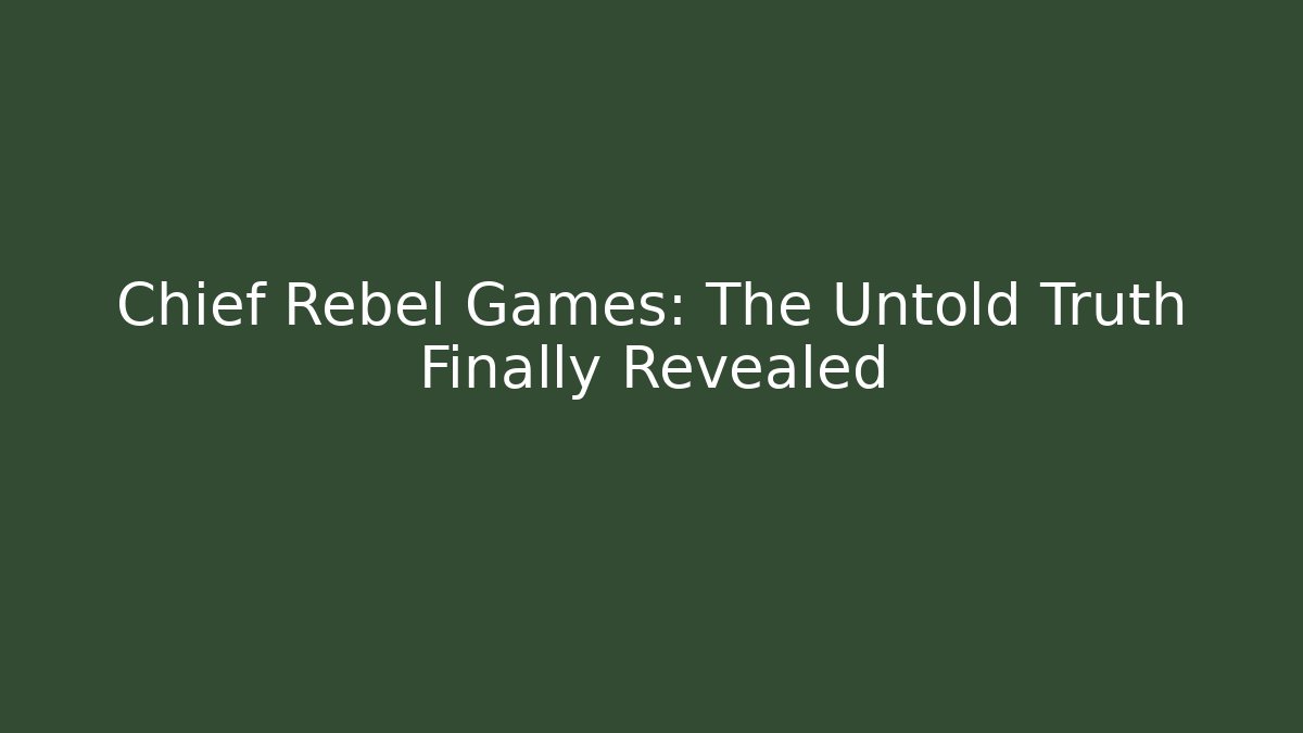 Chief Rebel Games: The Untold Truth Finally Revealed