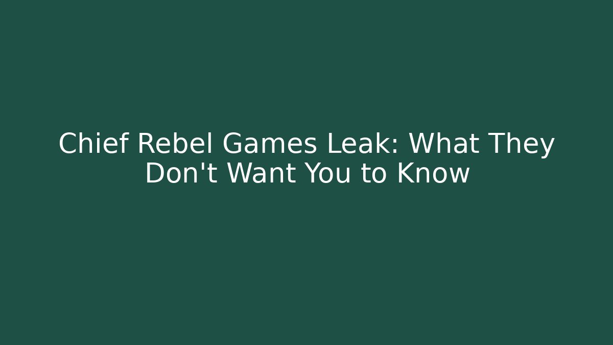 Chief Rebel Games Leak: What They Don't Want You to Know