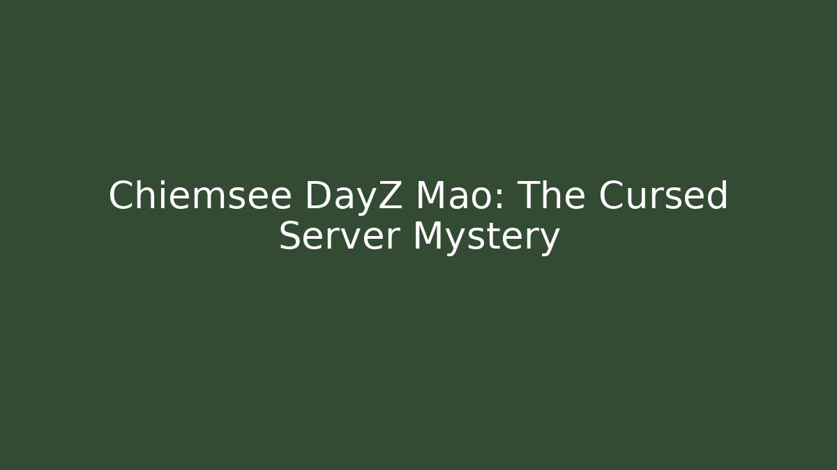 Chiemsee DayZ Mao: The Cursed Server Mystery