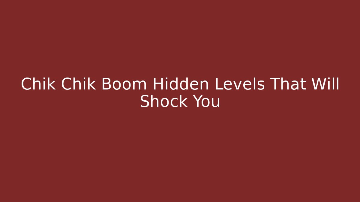 Chik Chik Boom Hidden Levels That Will Shock You