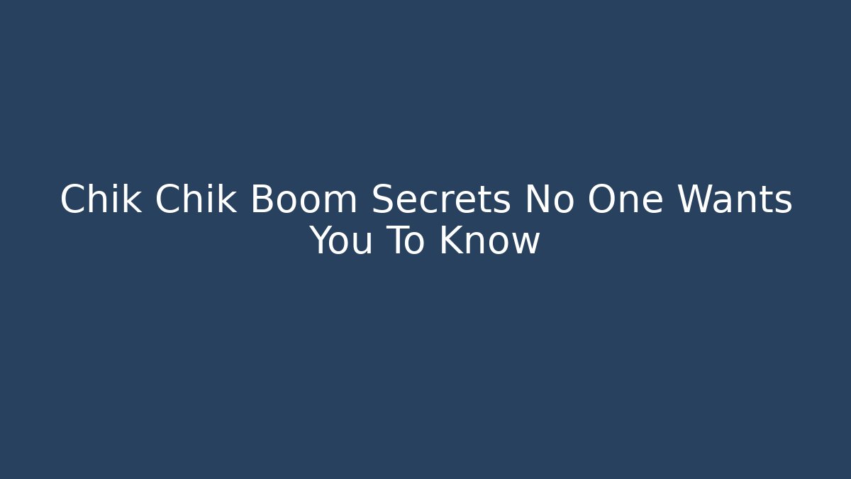 Chik Chik Boom Secrets No One Wants You To Know