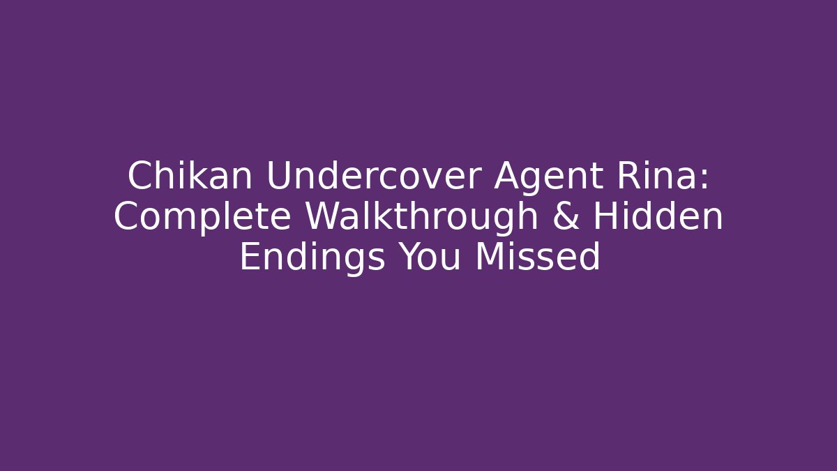 Chikan Undercover Agent Rina: Complete Walkthrough & Hidden Endings You Missed