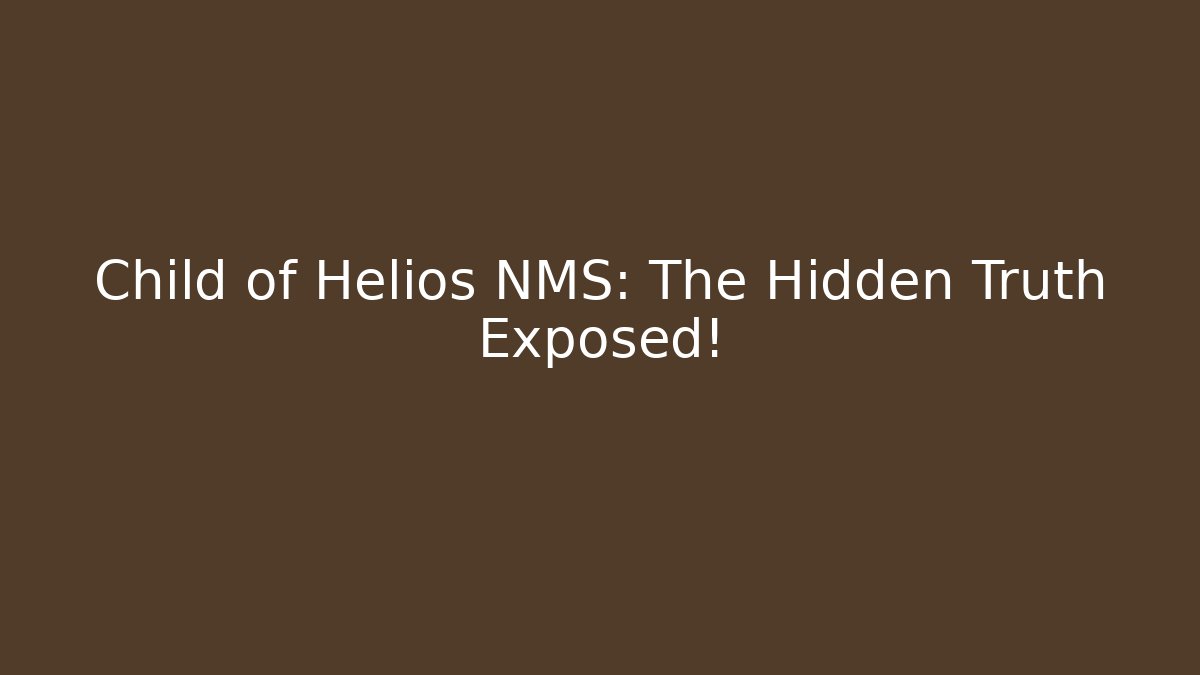 Child of Helios NMS: The Hidden Truth Exposed!