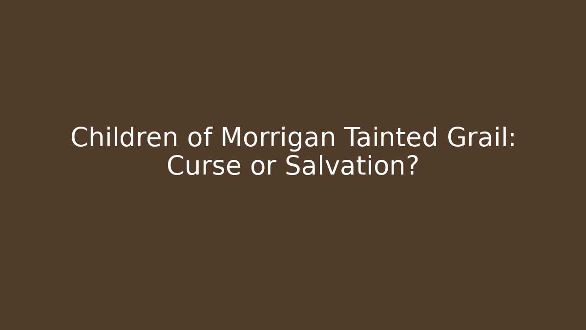 Children of Morrigan Tainted Grail: Curse or Salvation?