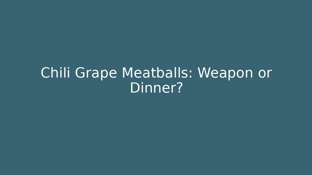 Chili Grape Meatballs: Weapon or Dinner? - Critter Realm