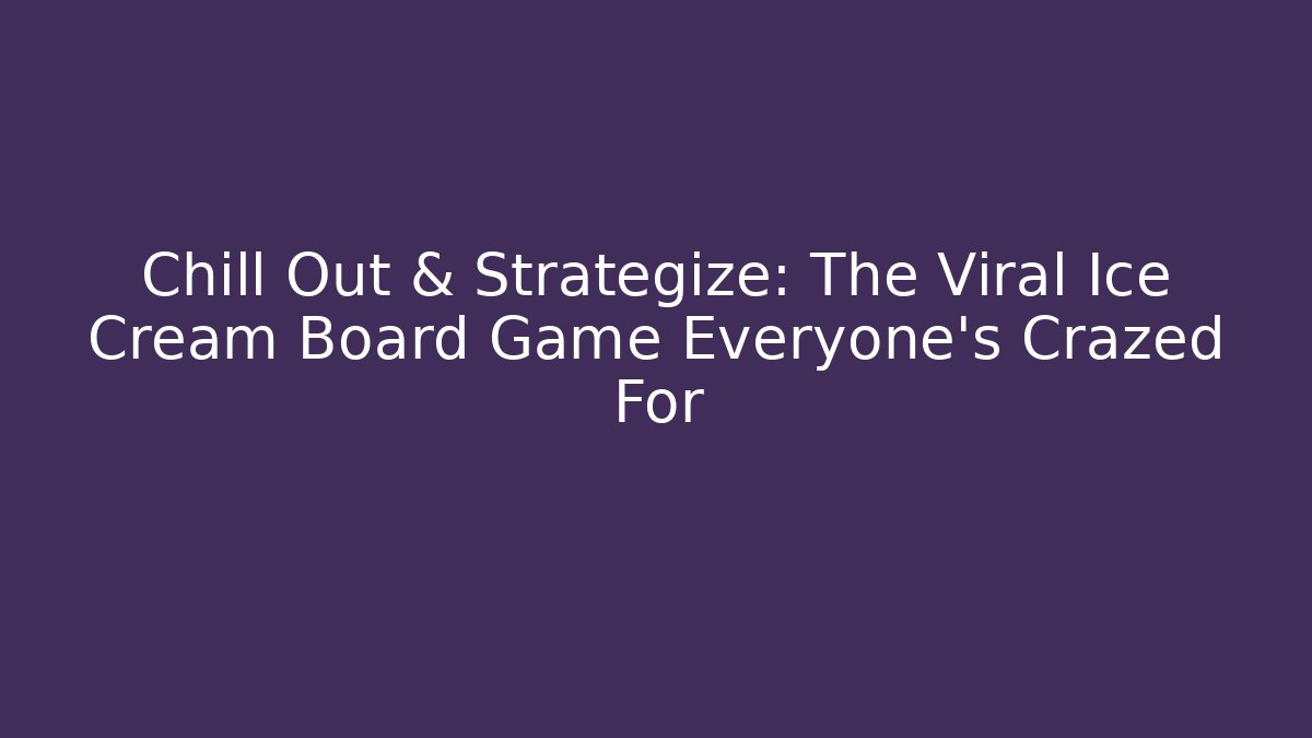 Chill Out & Strategize: The Viral Ice Cream Board Game Everyone’s Crazed For - Critter Realm