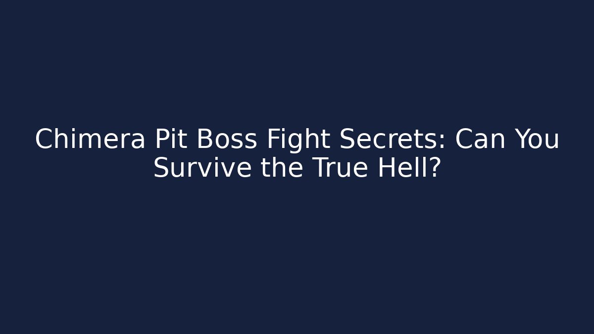 Chimera Pit Boss Fight Secrets: Can You Survive the True Hell?