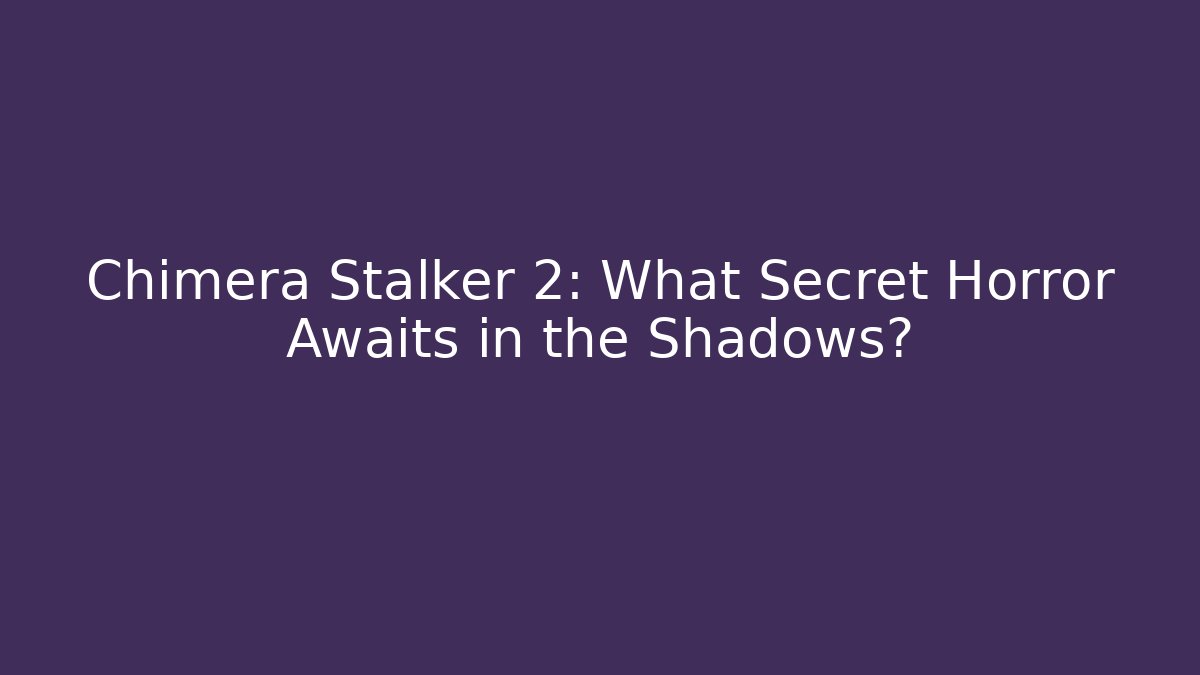 Chimera Stalker 2: What Secret Horror Awaits in the Shadows?