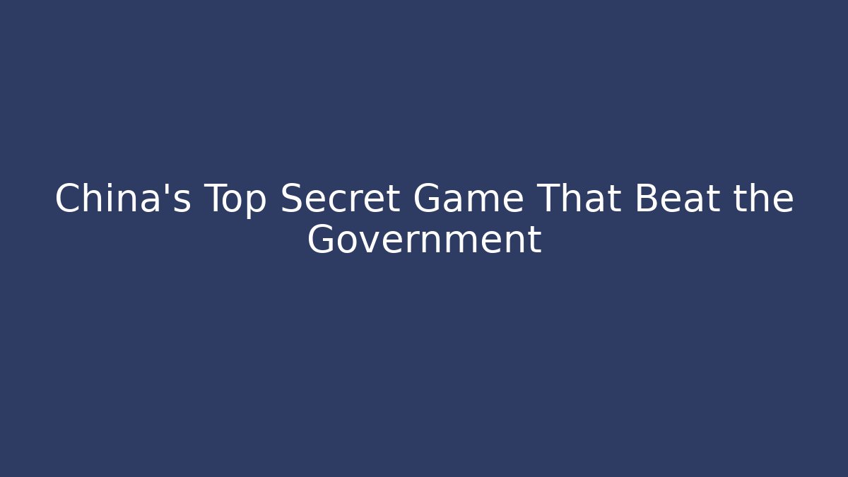China's Top Secret Game That Beat the Government