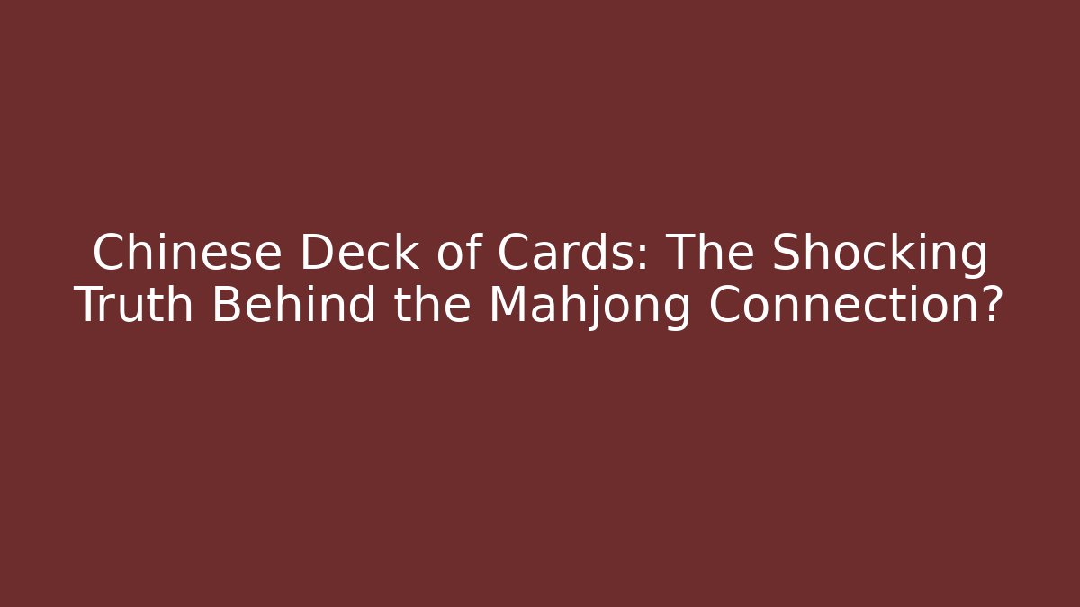 Chinese Deck of Cards: The Shocking Truth Behind the Mahjong Connection?
