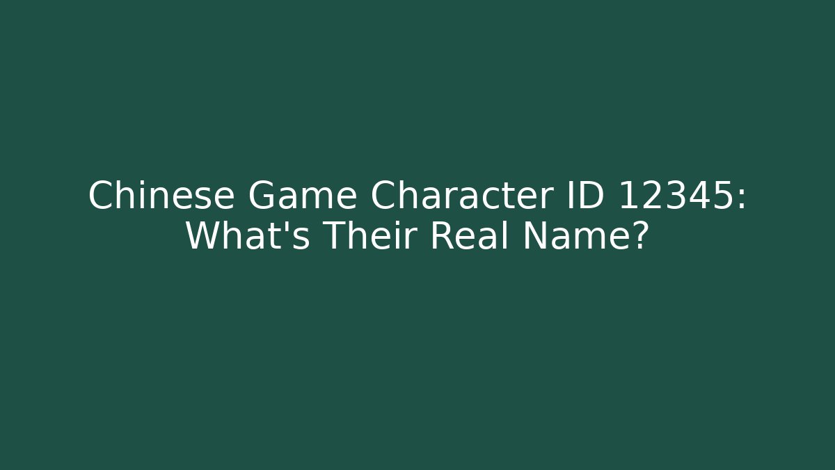 Chinese Game Character ID 12345: What's Their Real Name?