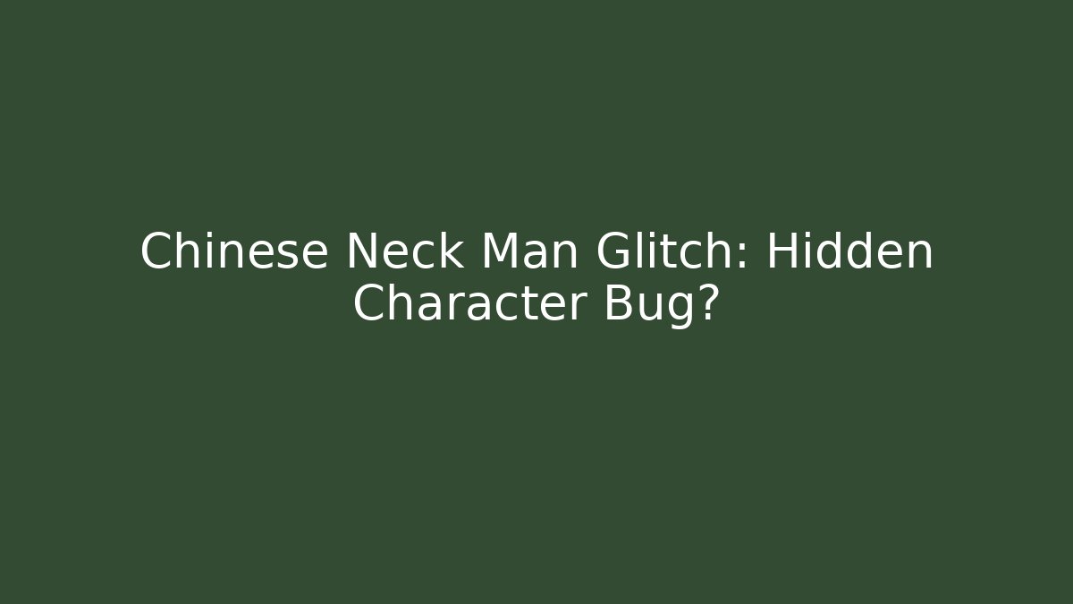 Chinese Neck Man Glitch: Hidden Character Bug?