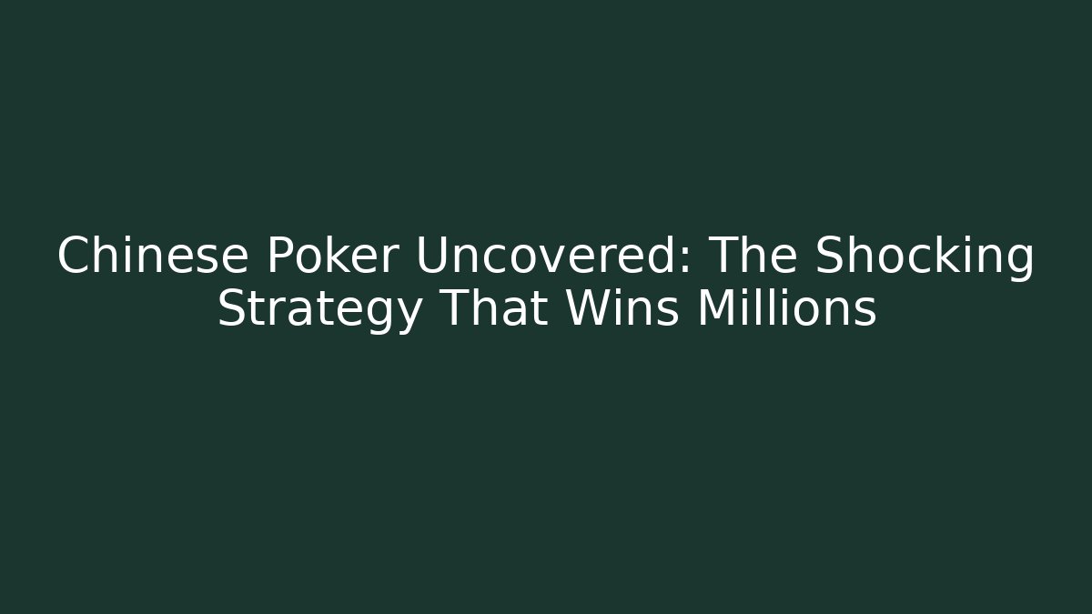 Chinese Poker Uncovered: The Shocking Strategy That Wins Millions