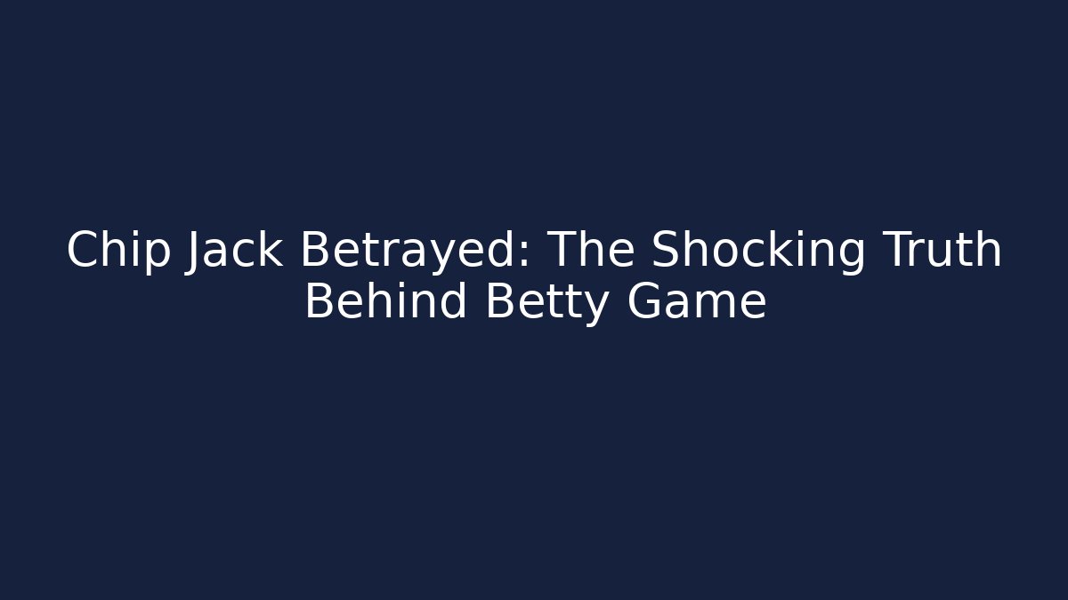 Chip Jack Betrayed: The Shocking Truth Behind Betty Game