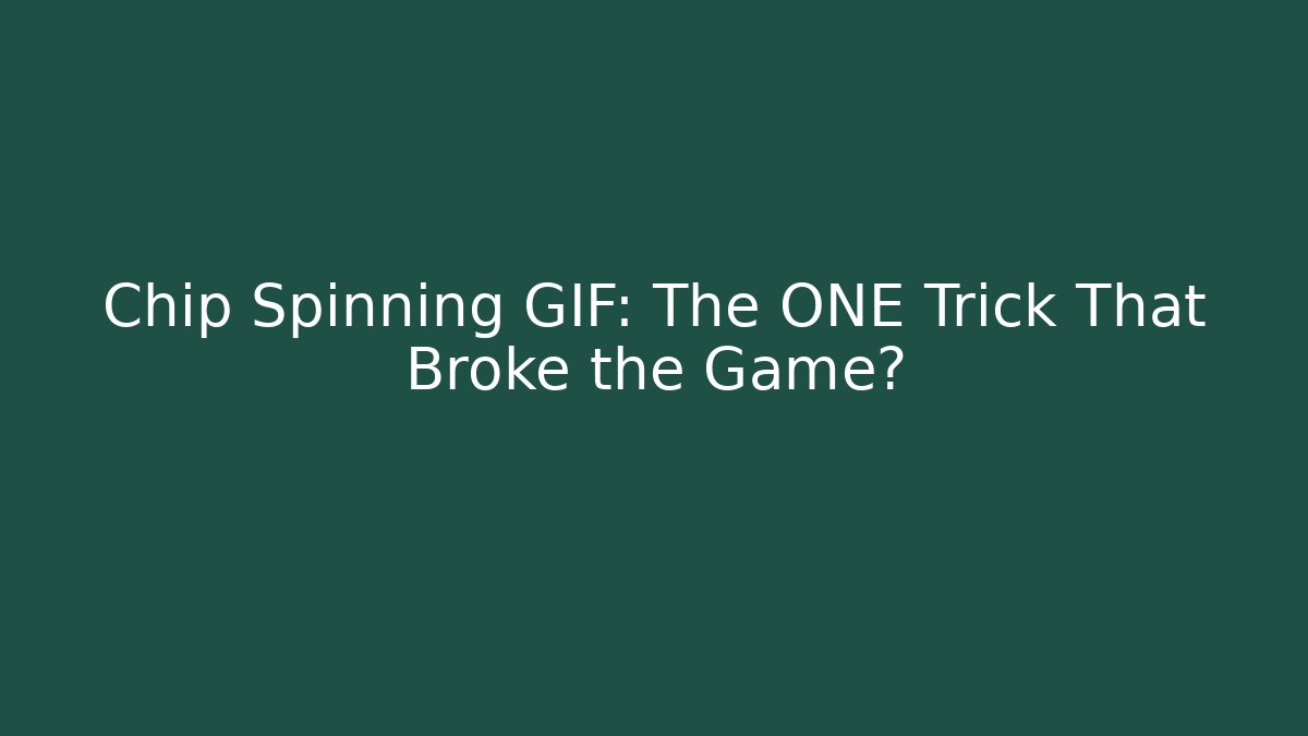 Chip Spinning GIF: The ONE Trick That Broke the Game?