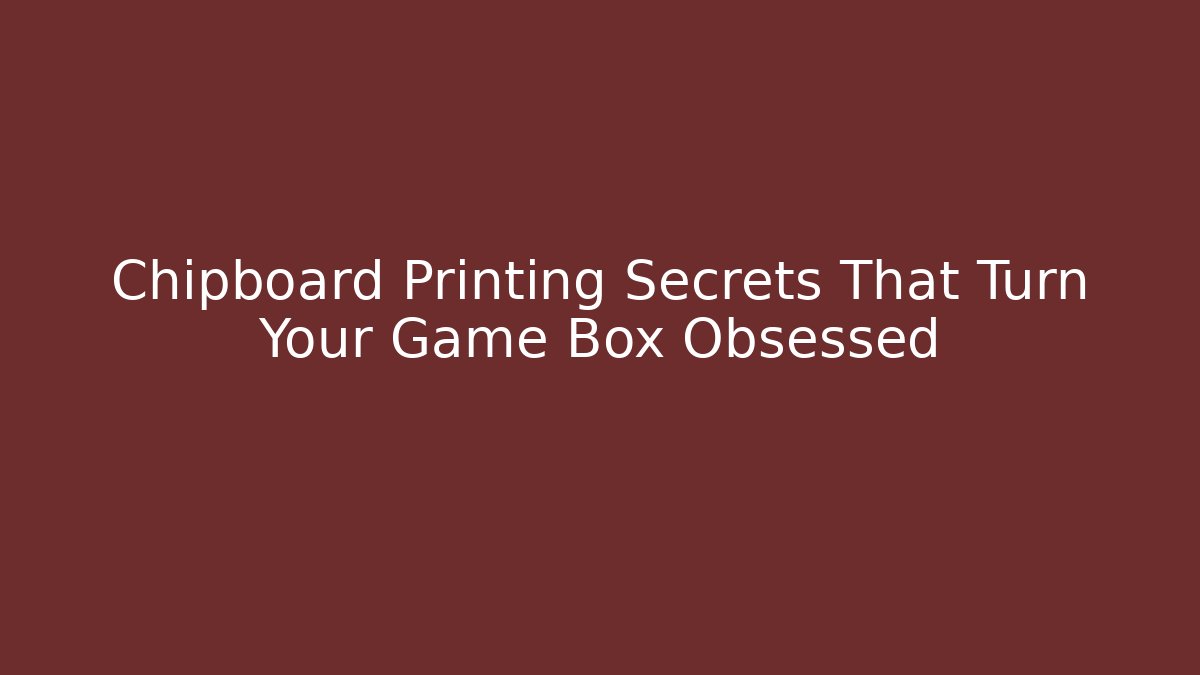 Chipboard Printing Secrets That Turn Your Game Box Obsessed - Critter Realm