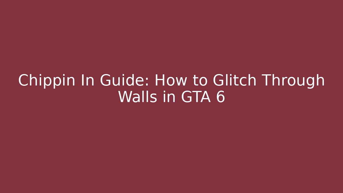 Chippin In Guide: How to Glitch Through Walls in GTA 6