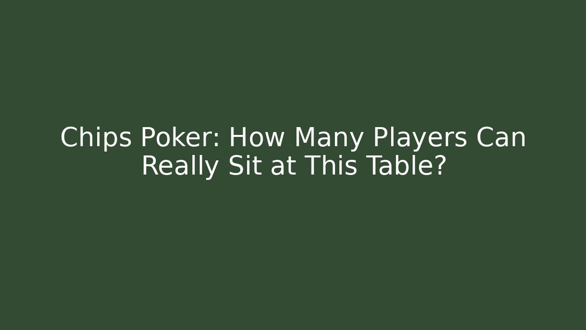 Chips Poker: How Many Players Can Really Sit at This Table? - Critter Realm