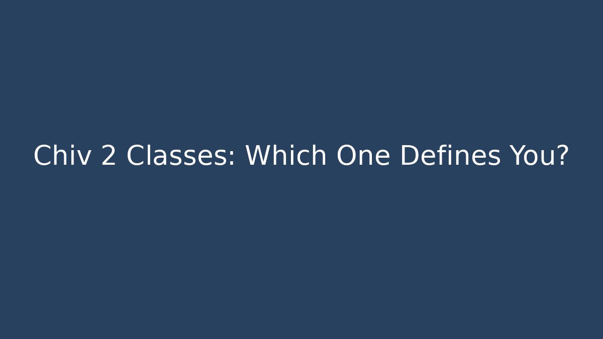 Chiv 2 Classes: Which One Defines You?