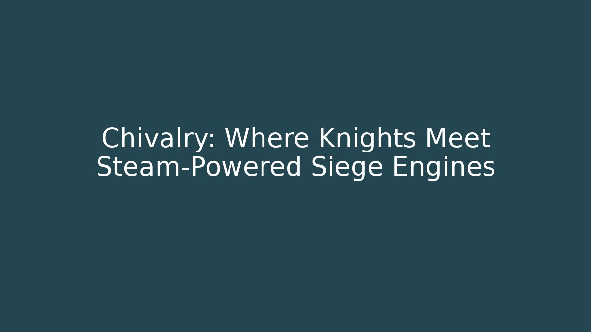 Chivalry: Where Knights Meet Steam-Powered Siege Engines