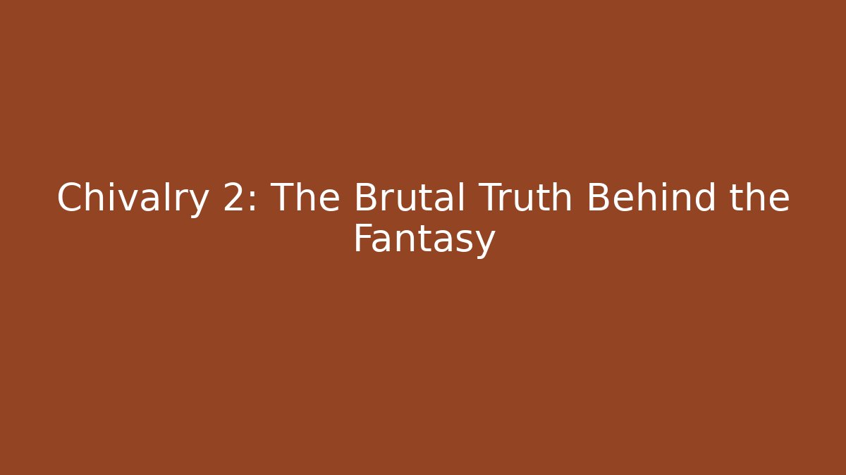 Chivalry 2: The Brutal Truth Behind the Fantasy