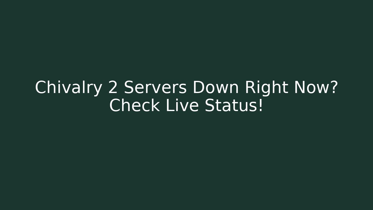 Chivalry 2 Servers Down Right Now? Check Live Status!