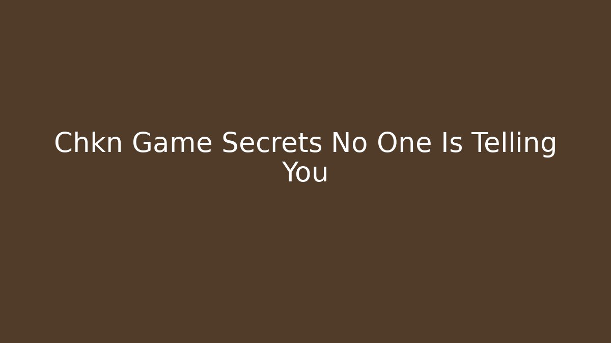 Chkn Game Secrets No One Is Telling You