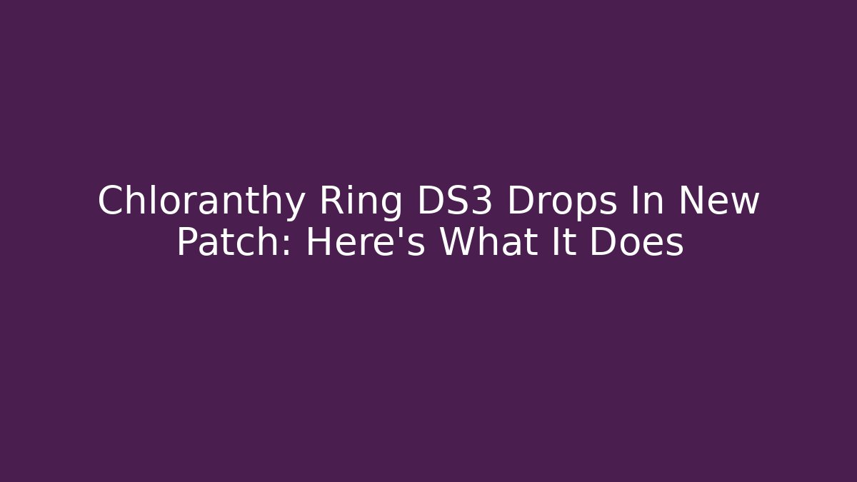 Chloranthy Ring DS3 Drops In New Patch: Here's What It Does