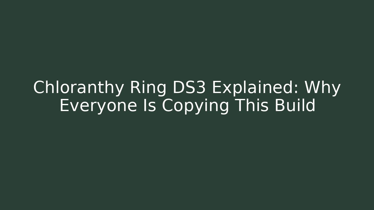 Chloranthy Ring DS3 Explained: Why Everyone Is Copying This Build