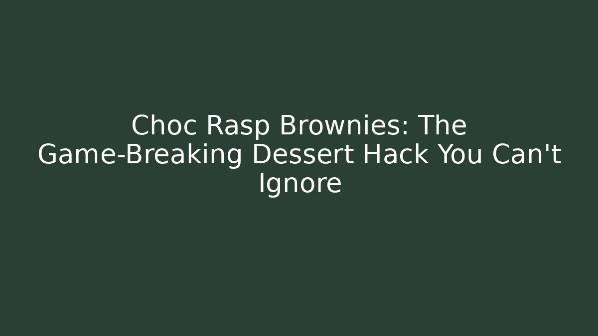 Choc Rasp Brownies: The Game-Breaking Dessert Hack You Can't Ignore
