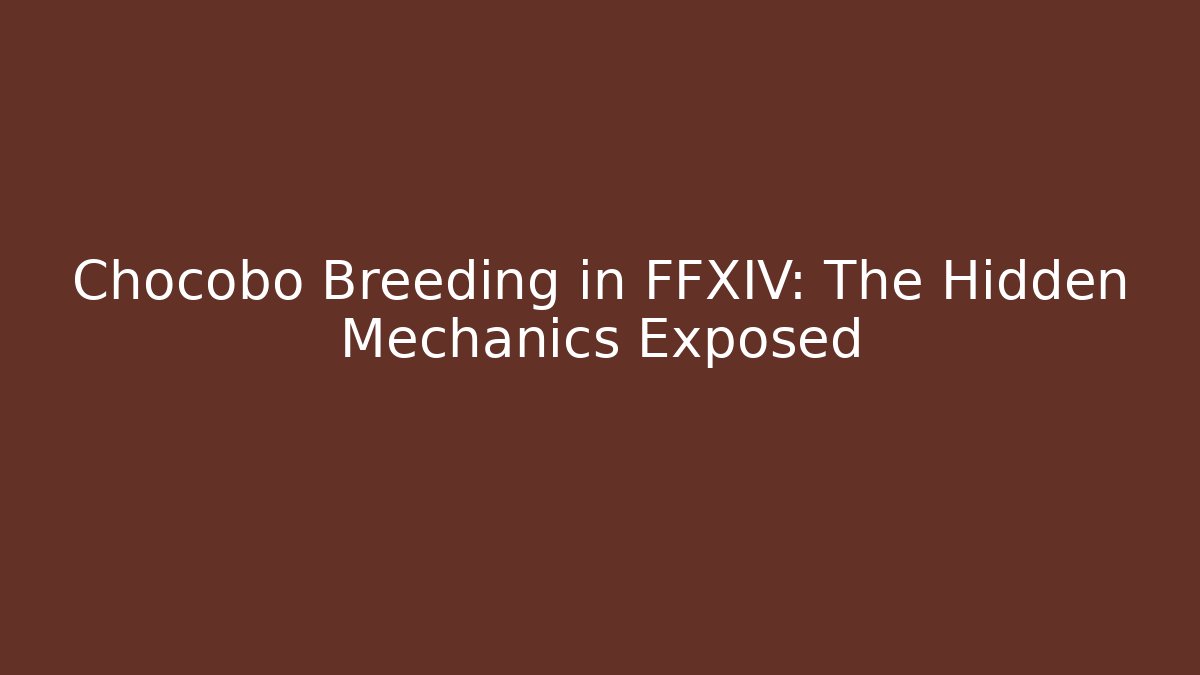 Chocobo Breeding in FFXIV: The Hidden Mechanics Exposed