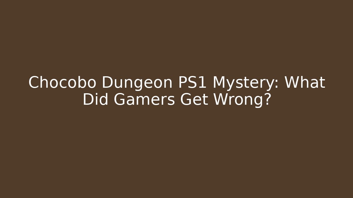 Chocobo Dungeon PS1 Mystery: What Did Gamers Get Wrong?