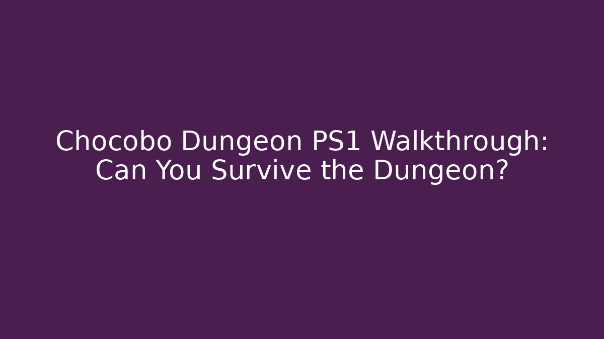 Chocobo Dungeon PS1 Walkthrough: Can You Survive the Dungeon?