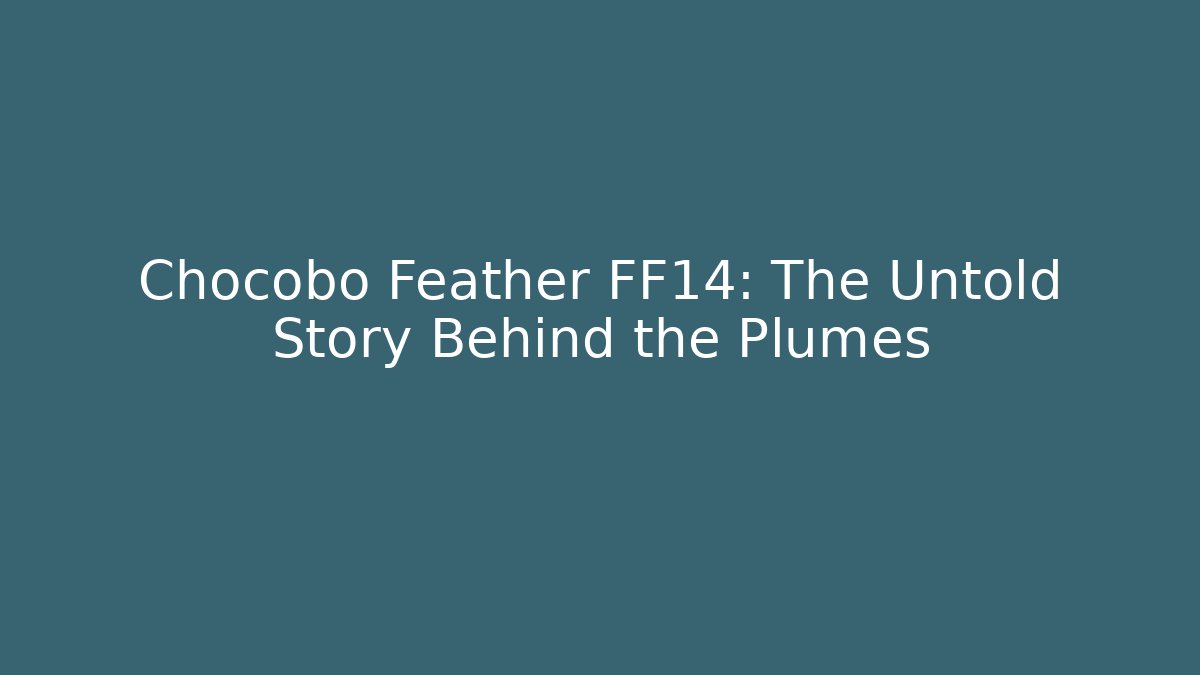 Chocobo Feather FF14: The Untold Story Behind the Plumes