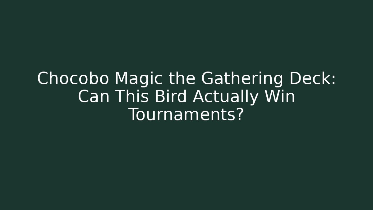 Chocobo Magic the Gathering Deck: Can This Bird Actually Win Tournaments?