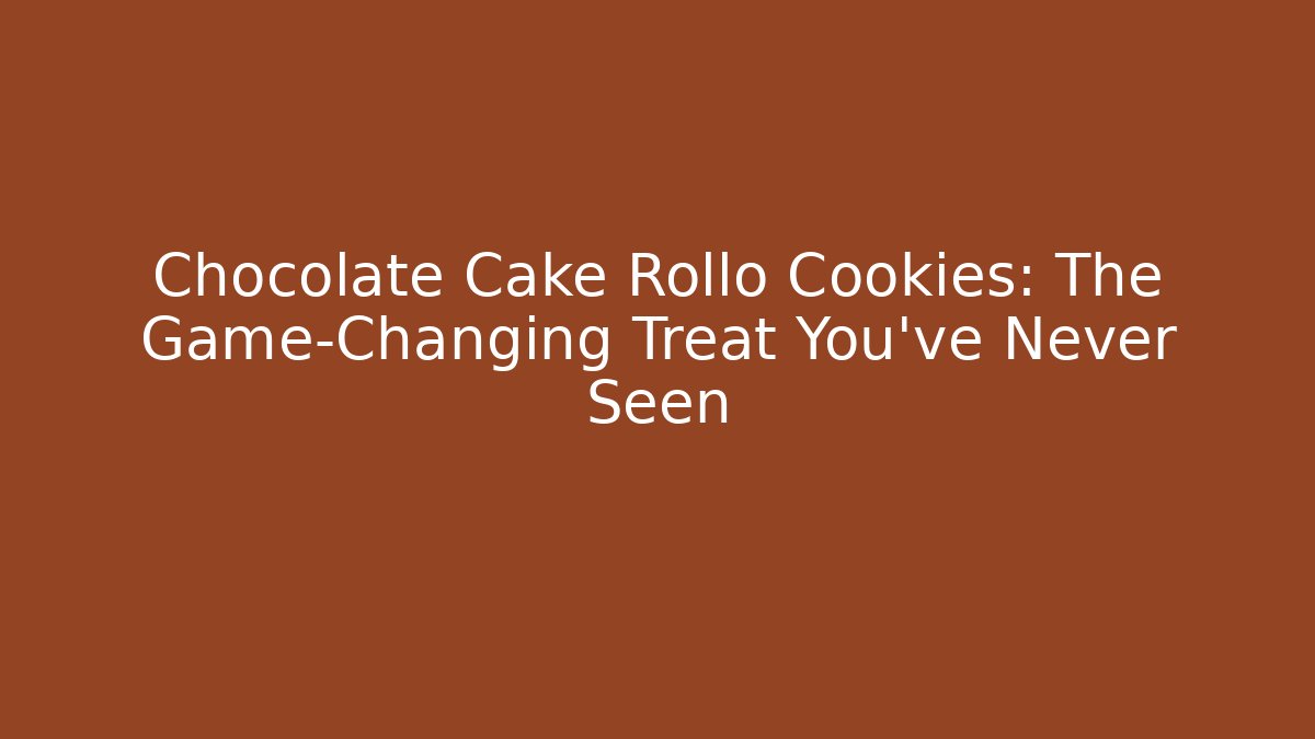 Chocolate Cake Rollo Cookies: The Game-Changing Treat You’ve Never Seen