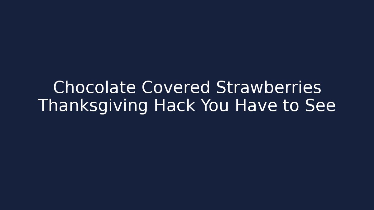 Chocolate Covered Strawberries Thanksgiving Hack You Have to See