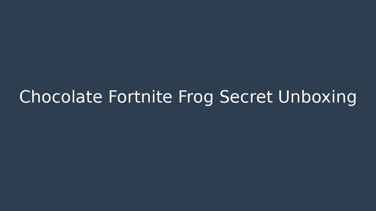 Chocolate Fortnite Frog Secret Unboxing