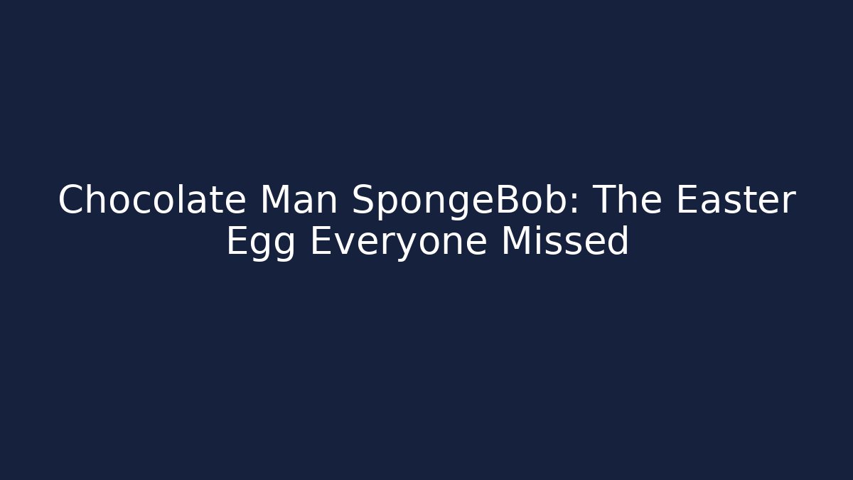 Chocolate Man SpongeBob: The Easter Egg Everyone Missed