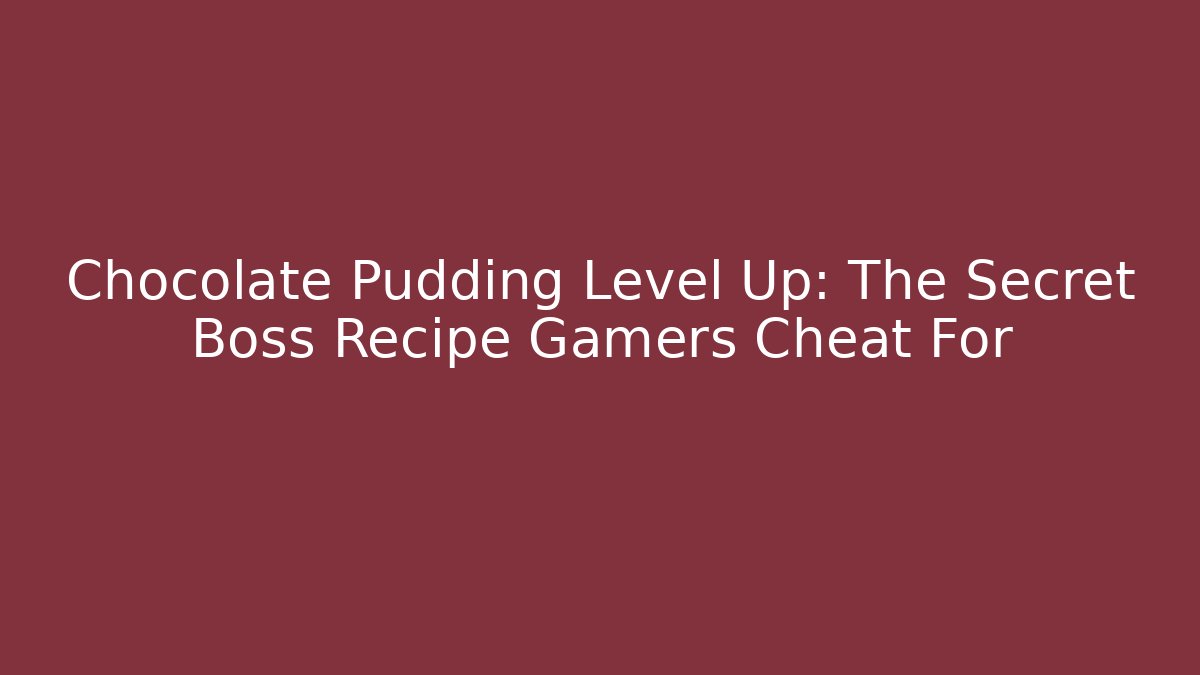 Chocolate Pudding Level Up: The Secret Boss Recipe Gamers Cheat For