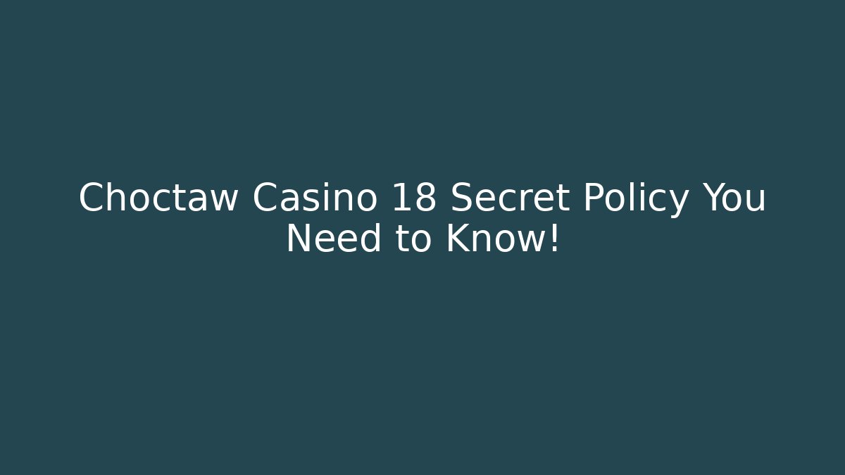 Choctaw Casino 18+ Secret Policy You Need to Know!