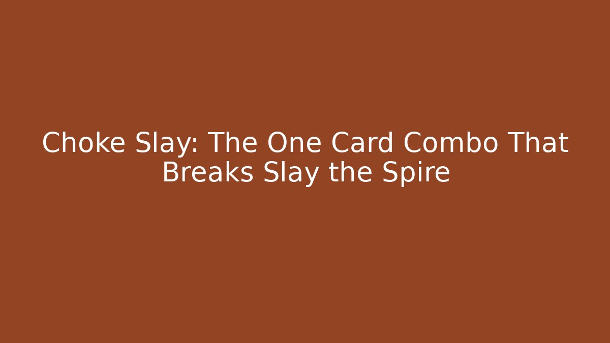 Choke Slay: The One Card Combo That Breaks Slay the Spire
