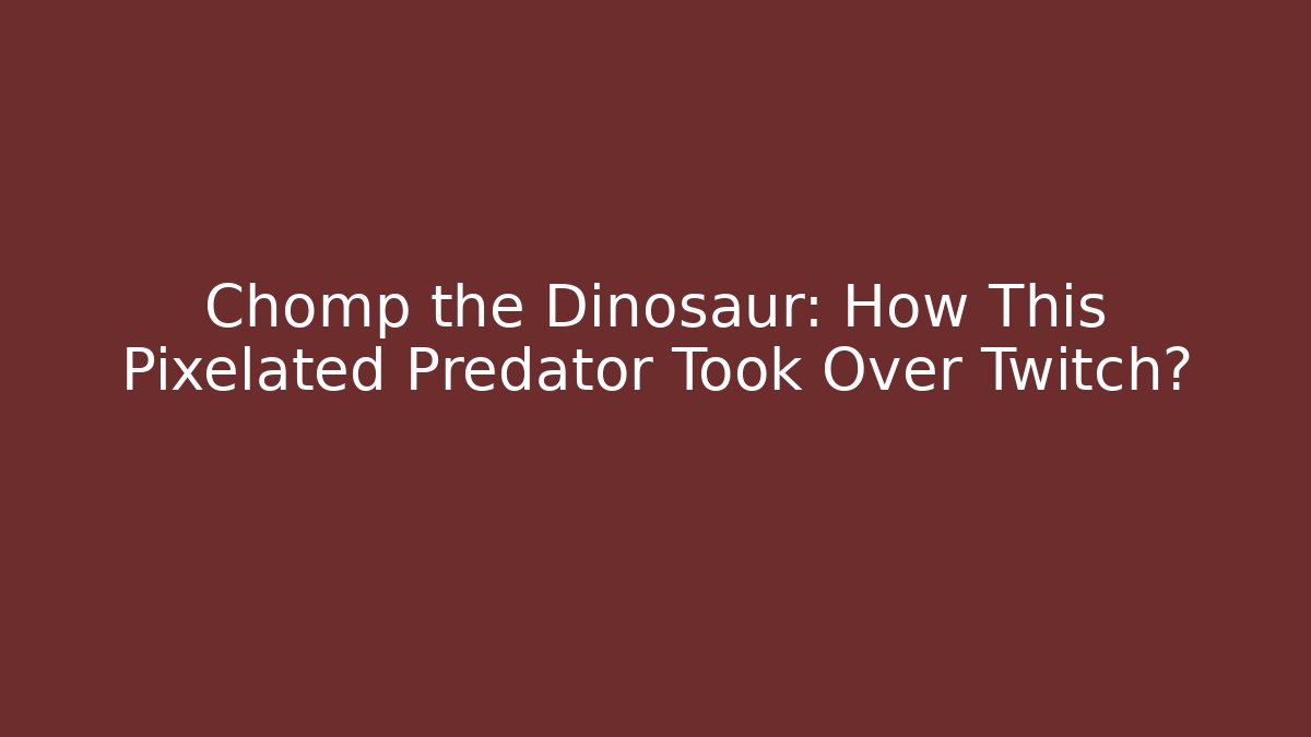 Chomp the Dinosaur: How This Pixelated Predator Took Over Twitch?
