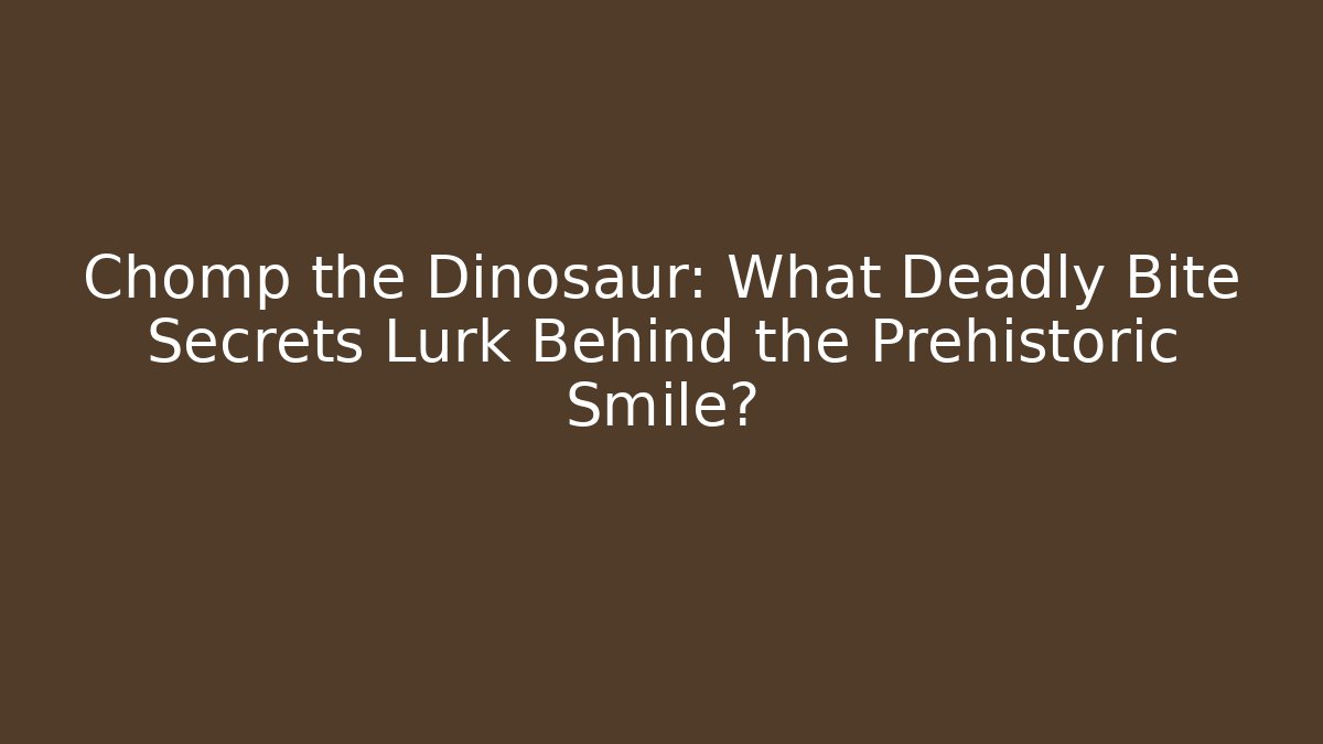 Chomp the Dinosaur: What Deadly Bite Secrets Lurk Behind the Prehistoric Smile?