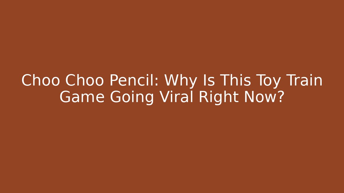 Choo Choo Pencil: Why Is This Toy Train Game Going Viral Right Now? - Critter Realm