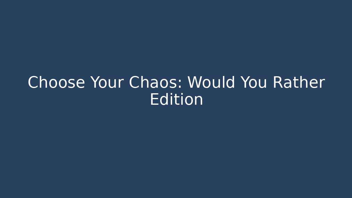 Choose Your Chaos: Would You Rather Edition