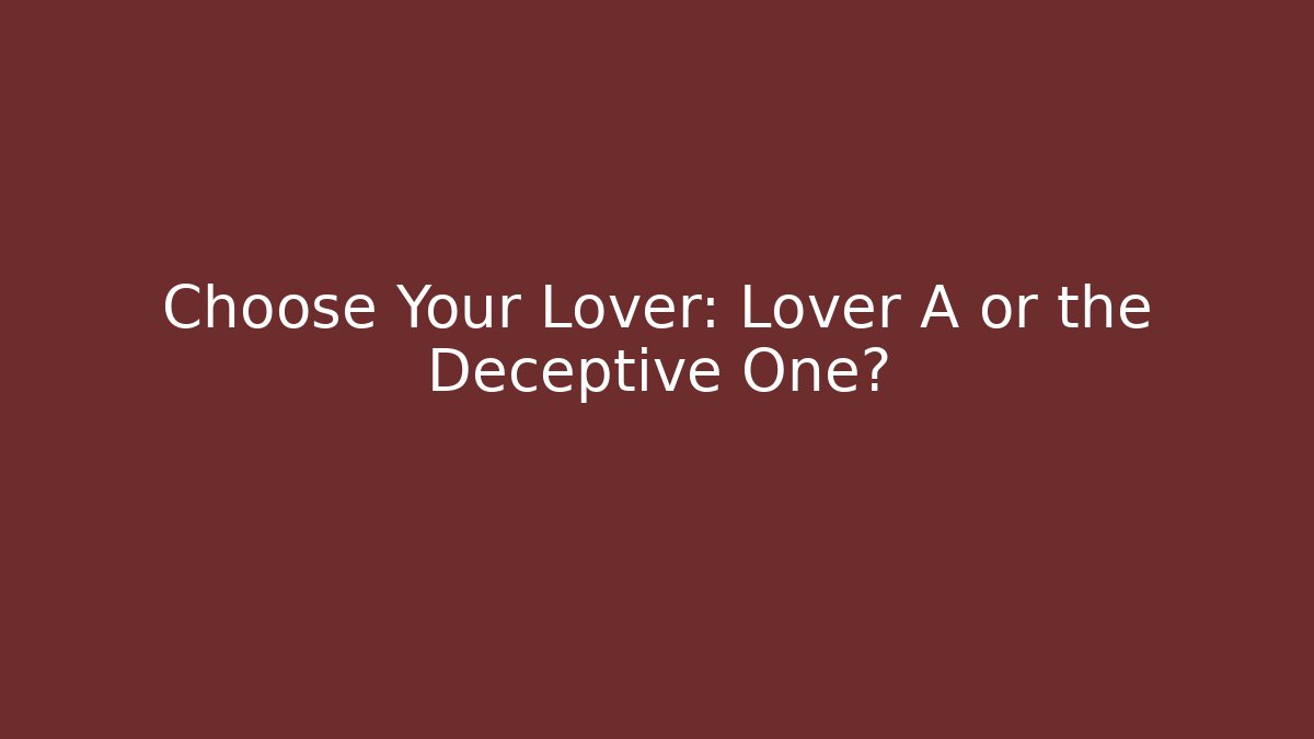 Choose Your Lover: Lover A or the Deceptive One?