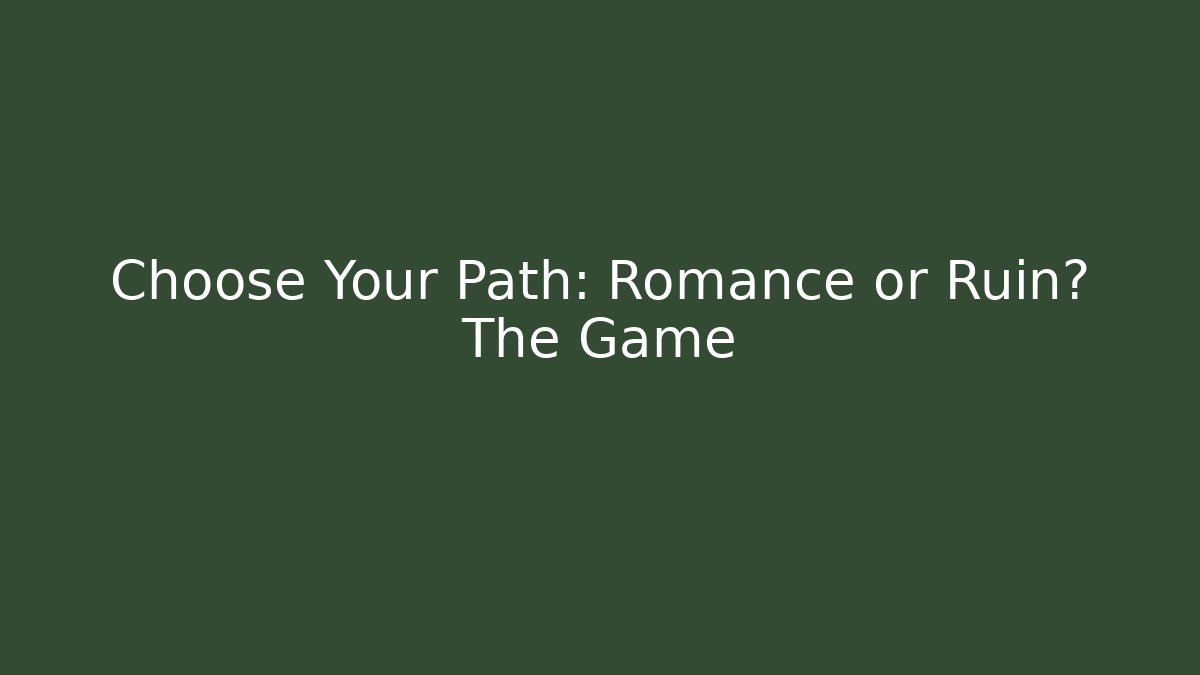 Choose Your Path: Romance or Ruin? The Game
