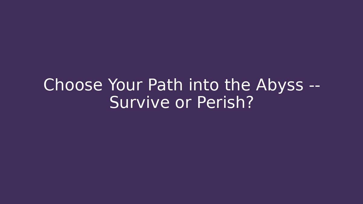 Choose Your Path into the Abyss — Survive or Perish?